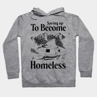Saving Up To Become Homeless Go Camping Lovers Gift T-shirt Hoodie